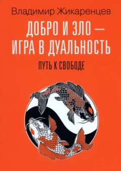 Владимир Жикаренцев: Добро и зло - игра в дуальность. Путь к свободе