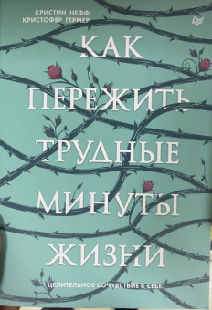Нефф, Гермер: Как пережить трудные минуты жизни. Целительное сочувствие к себе