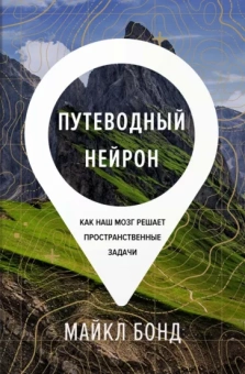 Майкл Бонд: Путеводный нейрон. Как наш мозг решает пространственные задачи