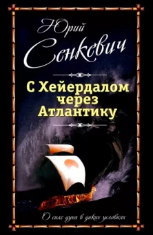 Юрий Сенкевич: С Хейердалом через Атлантику. О силе духа в диких условиях