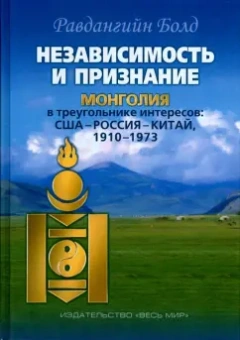 Равдангийн Болд: Независимость и признание. Монголия в треугольнике интересов. США-Россия-Китай, 1910-1973