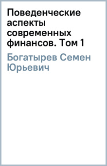 Семен Богатырев: Поведенческие аспекты современных финансов. Том 1. Финансово-исторический атлас