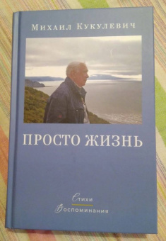 Михаил Кукулевич: Просто жизнь. Стихи, воспоминания