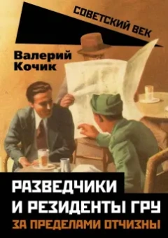 Валерий Кочик: Разведчики и резиденты ГРУ. За пределами отчизны