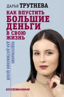 Дарья Трутнева: Как впустить большие деньги в свою жизнь. Подсознание для достижения целей