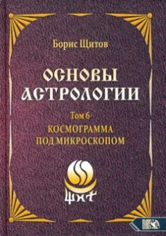 Борис Щитов: Основы астрологии. Космограмма под микроскопом. Том 6