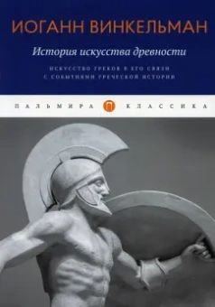 Иоганн Винкельман: История искусства древности. Искусство греков в его связи с событиями греческой истории