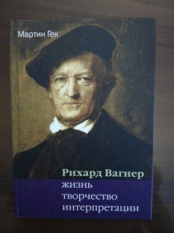 Мартин Гек: Рихард Вагнер. Жизнь. Творчество. Интерпретации