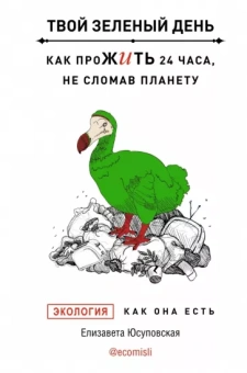 Елизавета Юсуповская: Твой зеленый день. Как прожить 24 часа, не сломав планету
