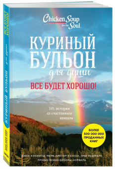 Кэнфилд, Хансен, Ньюмарк: Куриный бульон для души. Все будет хорошо! 101 история со счастливым концом
