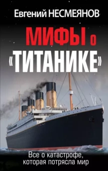 Евгений Несмеянов: Мифы о «Титанике». Все о катастрофе, которая потрясла мир