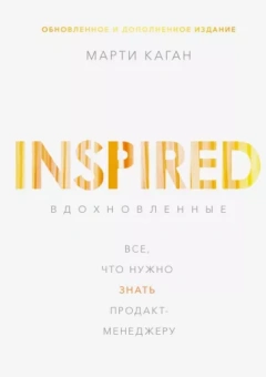 Марти Каган: Вдохновленные. Все, что нужно знать продакт-менеджеру