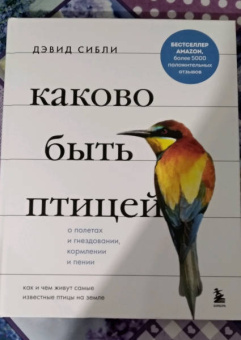 Дэвид Сибли: Каково быть птицей. О полетах и гнездовании, кормлении и пении. Как и чем живут самые известные птиц