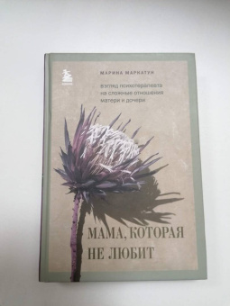Марина Маркатун: Мама, которая не любит. Взгляд психотерапевта на сложные отношения матери и дочери