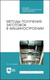 Юрий Зубарев: Методы получения заготовок в машиностроении. Учебное пособие. СПО