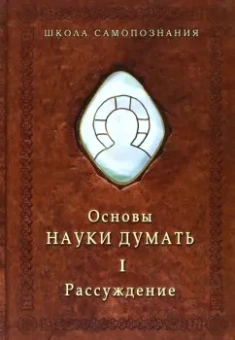 Александр Шевцов: Основы Науки думать. В двух книгах. Книга 1. Рассуждение