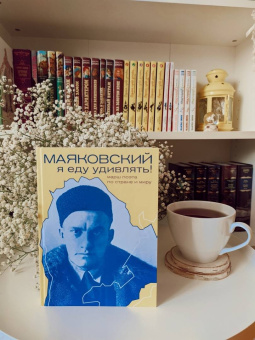 Галина Антипова: Маяковский. Я еду удивлять! Марш поэта по стране и миру