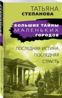 Татьяна Степанова: Последняя истина, последняя страсть