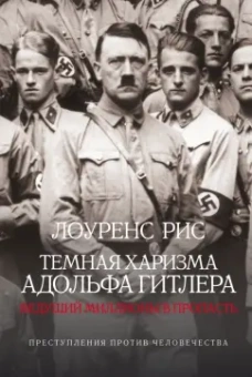 Лоуренс Рис: Темная харизма Адольфа Гитлера. Ведущий миллионы в пропасть