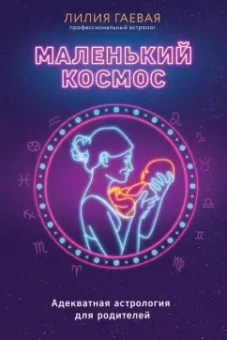 Лилия Гаевая: Маленький космос. Адекватная астрология для родителей