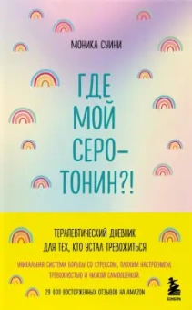 Моника Суини: Где мой серотонин?! Терапевтический дневник для тех, кто устал тревожиться