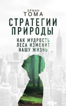 Эрвин Тома: Стратегии природы. Как мудрость леса изменит нашу жизнь?