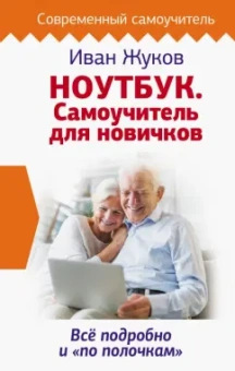 Иван Жуков: Ноутбук. Самоучитель для новичков. Все подробно и "по полочкам"
