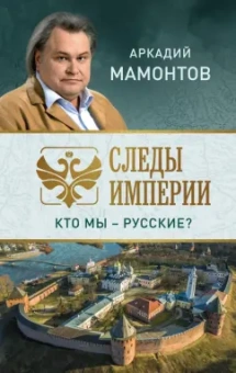 Аркадий Мамонтов: Следы империи. Кто мы - русские?