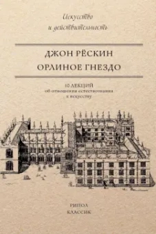 Джон Рескин: Орлиное гнездо. 10 лекций об отношении естествознания к искусству