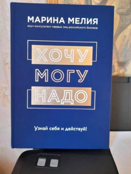 Марина Мелия: Хочу — Mогу — Надо. Узнай себя и действуй!