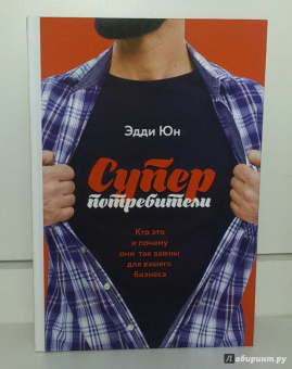 Эдди Юн: Суперпотребители. Кто это и почему они так важны для вашего бизнеса