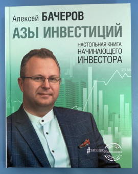 Алексей Бачеров: Азы инвестиций. Настольная книга начинающего инвестора
