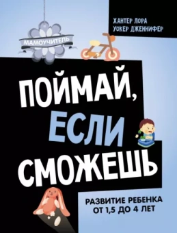 Лора Хантер: Поймай, если сможешь. Развитие ребенка от 1,5 лет до 4 лет