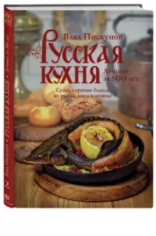 Влад Пискунов: Русская кухня. Лучшее за 500 лет. Книга вторая