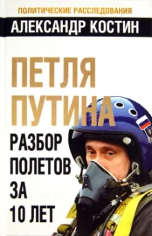 Александр Костин: Петля Путина. Разбор полетов за 10 лет