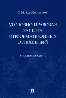 Сергей Корабельников: Уголовно-правовая защита информационных отношений. Учебное пособие