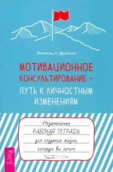 Мишель Драпкин: Мотивационное консультирование — путь к личностным изменениям. Незаменимая рабочая тетрадь
