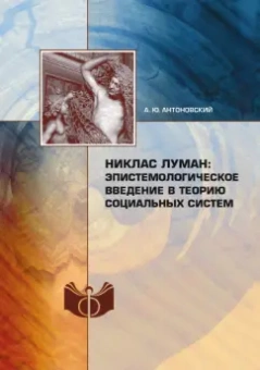 Александр Антоновский: Никлас Луман. Эпистемологическое введение в теорию социальных систем