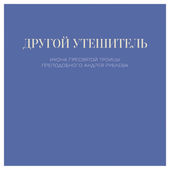 Гавриил Схиархимандрит: Другой Утешитель. Икона Пресвятой Троицы преподобного Андрея Рублева