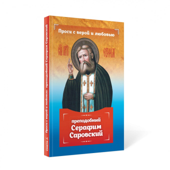 Инесса Серова: Проси с верой и любовью. Преподобный Серафим Саровский