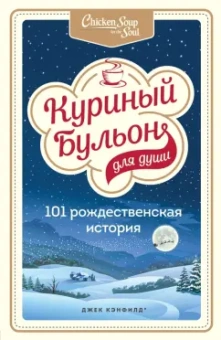 Кэнфилд, Хансен, Ньюмарк: Куриный бульон для души. 101 рождественская история