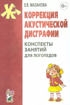 Елена Мазанова: Коррекция акустической дисграфии. Конспекты занятий для логопедов