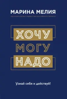 Марина Мелия: Хочу — Mогу — Надо. Узнай себя и действуй!