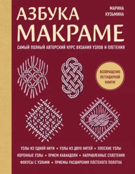 Кузьмина Марина Анатольевна: Азбука МАКРАМЕ. Самый полный авторский курс вязания узлов и плетения (мягкая обложка)