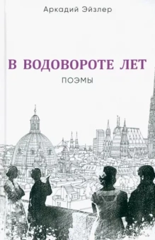Аркадий Эйзлер: В водовороте лет. Поэмы