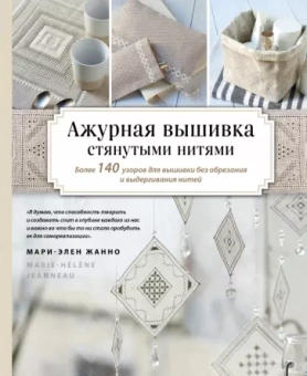 Мари-Элен Жанно: Ажурная вышивка стянутыми нитями. Более 140 узоров для вышивки без обрезания и выдергивания нитей