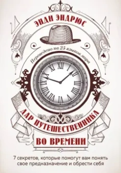 Энди Эндрюс: Дар путешественника во времени. 7 секретов, которые помогут вам понять свое предназначение