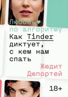 Джудит Дюпортей: Любовь по алгоритму. Как Tinder диктует, с кем нам спать