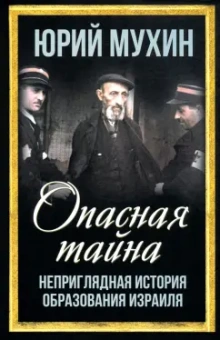 Юрий Мухин: Опасная тайна. Неприглядная история образования Израиля