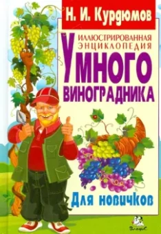 Николай Курдюмов: Иллюстрированная энциклопедия умного виноградника. Для новичков